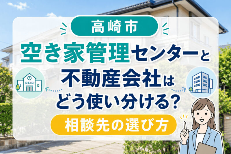 高崎市空き家管理センターと不動産会社はどう使い分ける？相談先の選び方