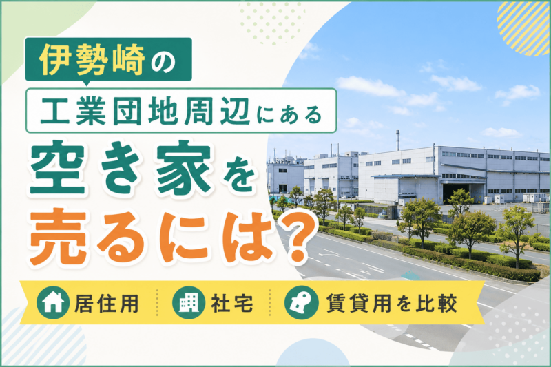 伊勢崎の工業団地周辺にある空き家を売るには？居住用・社宅・賃貸用を比較