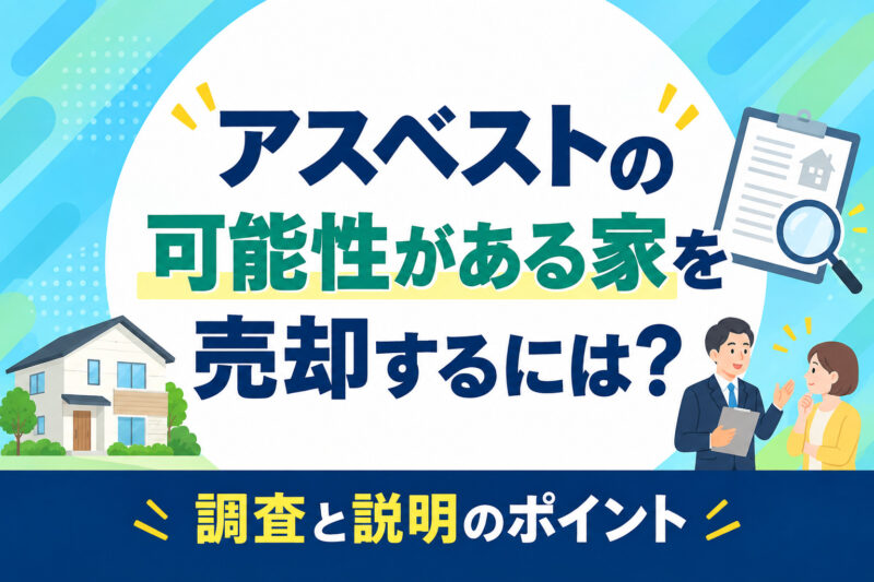 アスベストの可能性がある家を売却するには？調査と説明のポイント